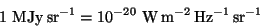 \begin{displaymath}
1\,\,{\rm MJy\,sr}^{-1} =
10^{-20}\,\,{\rm W\,m}^{-2}\,{\rm Hz}^{-1}\,{\rm sr}^{-1}
\end{displaymath}