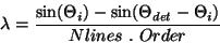 \begin{displaymath}
\lambda = \frac{\sin(\Theta_{i}) - \sin(\Theta_{det} -
\Theta_{i})}{Nlines ~.~ Order}
\end{displaymath}