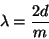 \begin{displaymath}
\lambda = \frac{2d}{m}
\end{displaymath}