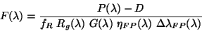 \begin{displaymath}
F(\lambda) = \frac{P(\lambda) - D}
{f_R~ R_g(\lambda)~ G(\lambda)~ \eta_{FP}(\lambda)~
\Delta \lambda_{FP} (\lambda)}
\end{displaymath}