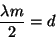 \begin{displaymath}
\frac{\lambda m}{2}=d
\end{displaymath}