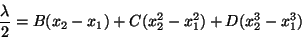 \begin{displaymath}
\frac{\lambda}{2}=B(x_2-x_1)+C(x_2^2-x_1^2)+D(x_2^3-x_1^3)
\end{displaymath}