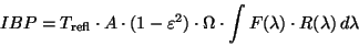 \begin{displaymath}
IBP = T_{\rm refl} \cdot A \cdot (1-\varepsilon^{2}) \cdot \Omega \cdot
\int F(\lambda) \cdot R(\lambda)\,d\lambda
\end{displaymath}