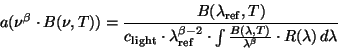 \begin{displaymath}
a(\nu^{\beta} \cdot B(\nu,T)) = \frac{B(\lambda_{\rm ref},T...
...ac{B(\lambda,T)}{\lambda^{\beta}} \cdot R(\lambda)\,d\lambda}
\end{displaymath}