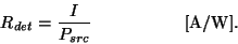 \begin{displaymath}
R_{det} = \frac{I}{P_{src}}~~~~~~~~~~~~~~~~[{\rm A/W}].
\end{displaymath}
