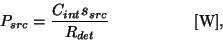 \begin{displaymath}
P_{src} = \frac{C_{int}s_{src}}{R_{det}}~~~~~~~~~~~~~~~~[{\rm W}],
\end{displaymath}