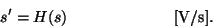 \begin{displaymath}
s' = H(s)~~~~~~~~~~~~~~~~~~~~[{\rm V/s}].
\end{displaymath}