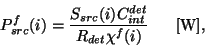 \begin{displaymath}
P_{src}^{f}(i) = \frac{S_{src}(i)C^{det}_{int}}
{R_{det}{\chi}^{f}(i)}~~~~~{\rm [W]},
\end{displaymath}