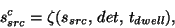 \begin{displaymath}
s_{src}^c = \zeta(s_{src},\,det,\,t_{dwell}),
\end{displaymath}