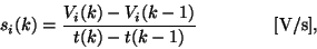 \begin{displaymath}
s_i(k) = \frac {V_i(k) - V_i(k-1)} {t(k) - t(k-1)}~~~~~~~~~~~~~[{\rm V/s}],
\end{displaymath}