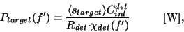 \begin{displaymath}
P_{target}(f') = \frac{\langle s_{target} \rangle C_{int}^{det}}
{{R_{det}}{\cdot}{\chi}_{det}(f')}~~~~~~~~~{\rm [W]},
\end{displaymath}