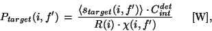 \begin{displaymath}
P_{target}(i,f')\,=\,\frac {\langle s_{target}(i,f') \rangle \cdot
C_{int}^{det}}{R(i) \cdot \chi(i,f')}~~~~~{\rm [W]},
\end{displaymath}