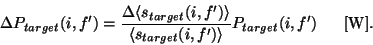 \begin{displaymath}
{\Delta}P_{target}(i,f') = \frac {{\Delta}\langle s_{target...
...le s_{target}(i,f') \rangle}
P_{target}(i,f')~~~~~{\rm [W]}.
\end{displaymath}