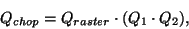 \begin{displaymath}
Q_{chop}= Q_{raster} \cdot (Q_1 \cdot Q_2),
\end{displaymath}