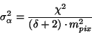 \begin{displaymath}\sigma_{\alpha}^{2} = \frac {\chi^{2}} {(\delta+2) \cdot m_{pix}^{2}} \end{displaymath}