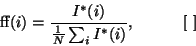 \begin{displaymath}
{\char'13}(i) = \frac{I^*(i)}{\frac{1}{N}\sum_{i}{I^*(i)}},~~~~~~~~~[~]
\end{displaymath}