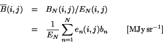 \begin{eqnarray*}
{\overline B}(i,j) & = & B_{N}(i,j)/E_{N}(i,j)\\
& = & \fra...
...}}
\sum_{n=1}^{N} e_{n}(i,j)b_{n}
~~~~~~~{\rm [MJy\,sr^{-1}]}
\end{eqnarray*}