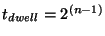 $t_{dwell} = 2^{(n-1)}$