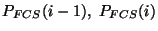 $P_{FCS}(i-1),~P_{FCS}(i)$