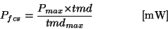 \begin{displaymath}
P_{fcs} = \frac{P_{max}{\times}tmd}{tmd_{max}}~~~~~~~~~~~~~[{\rm mW}]
\end{displaymath}