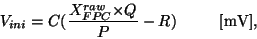 \begin{displaymath}
V_{ini} = C (\frac{X^{raw}_{FPC}{\times}Q}{P}-R)~~~~~~~~[{\rm mV}],
\end{displaymath}