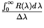 $\displaystyle \frac{ \int_{0}^{\infty} R(\lambda) d\, \lambda}
{\Delta \lambda}$