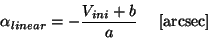 \begin{displaymath}
\alpha_{linear} = -\frac{V_{ini}+b}{a}~~~~[{\rm arcsec}]
\end{displaymath}