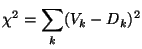 $\displaystyle \chi^2 = \sum_k ( V_k - D_k )^2$