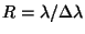 $ R = \lambda/\Delta\lambda$