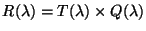 $R(\lambda)= T(\lambda) \times Q(\lambda)$