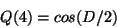 \begin{displaymath}
Q(4) = cos(D/2)
\end{displaymath}