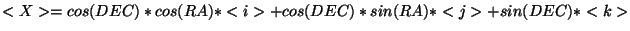 $\displaystyle <X> = cos(DEC)*cos(RA)*<i> + cos(DEC)*sin(RA)*<j> + sin(DEC)*<k>$