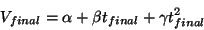 \begin{displaymath}
V_{final} = \alpha + \beta{t_{final}} + \gamma{t_{final}^{2}}
\end{displaymath}