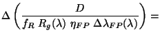 $\displaystyle {\Delta \left( \frac{D}{f_R~ R_g(\lambda) ~\eta_{FP}~
\Delta \lambda_{FP}(\lambda)} \right) = }$