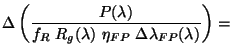 $\displaystyle {
\Delta \left( \frac{P(\lambda)}
{f_R~ R_g(\lambda)~ \eta_{FP}~
\Delta \lambda_{FP} (\lambda)} \right) = }$