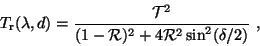 \begin{displaymath}
T_{\rm r}(\lambda ,d)=\frac{{\mathcal T}^2}{(1-{\mathcal R})^2+
4{\mathcal R}^2\sin^2(\delta/2)}\ ,
\end{displaymath}