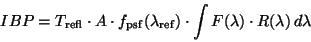 \begin{displaymath}
IBP = T_{\rm refl} \cdot A \cdot f_{\rm psf}(\lambda_{\rm ref}) \cdot
\int F(\lambda) \cdot R(\lambda)\,d\lambda
\end{displaymath}