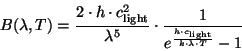 \begin{displaymath}
B(\lambda,T) = \frac{2 \cdot h \cdot c_{\rm light}^{2}}{\la...
...^{\frac{h \cdot c_{\rm light}}
{k \cdot \lambda \cdot T}}-1}
\end{displaymath}