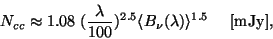 \begin{displaymath}
N_{cc} \approx 1.08~(\frac{\lambda}{100})^{2.5}
\langle B_{\nu}(\lambda) \rangle ^{1.5}~~~~[{\rm mJy}],
\end{displaymath}