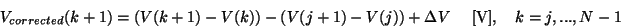 \begin{displaymath}
V_{corrected}(k+1) = (V(k+1)-V(k)) - (V(j+1)-V(j)) + {\Delta}V~~~~[{\rm V}],
~~~k=j,...,N-1
\end{displaymath}