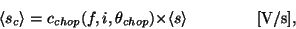 \begin{displaymath}
{\langle s_c \rangle}
= c_{chop}(f, i, {\theta}_{chop}) {\times}
{\langle s \rangle}~~~~~~~~~~~~~[{\rm V/s}],
\end{displaymath}