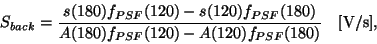 \begin{displaymath}
S_{back} = \frac{s(180)f_{PSF}(120)-s(120)f_{PSF}(180)}
{A(180)f_{PSF}(120)-A(120)f_{PSF}(180)}~~~[{\rm V/s}],
\end{displaymath}