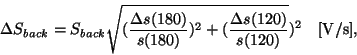 \begin{displaymath}
{\Delta}S_{back} = S_{back}\sqrt{(\frac{{\Delta}s(180)}{s(180)})^2
+ (\frac{{\Delta}s(120)}{s(120)}})^2~~~[{\rm V/s}],
\end{displaymath}