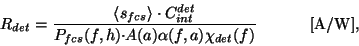 \begin{displaymath}
R_{det} = \frac{{\langle s_{fcs} \rangle}\cdot{C_{int}^{det...
...dot}A(a){\alpha}(f,a)
{\chi}_{det}(f)}~~~~~~~~~~{\rm [A/W]},
\end{displaymath}