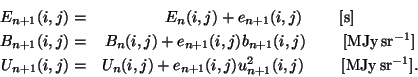 \begin{eqnarray*}
E_{n+1}(i,j) = & E_{n}(i,j) + e_{n+1}(i,j)~~~~~~~{\rm [s]}\\ ...
...j) + e_{n+1}(i,j)u_{n+1}^{2}(i,j)
~~~~~~~{\rm [MJy\,sr^{-1}]}.
\end{eqnarray*}