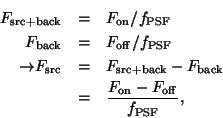 \begin{eqnarray*}
F_{\rm src+back} & = & F_{\rm on}/f_{\rm PSF}\\
F_{\rm back...
...m back}\\
& = & \frac{F_{\rm on} - F_{\rm off}}{f_{\rm PSF}},
\end{eqnarray*}