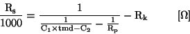 \begin{displaymath}
{\rm\frac{R_s}{1000} =
\frac{1}{\frac{1}{C_1 {\times} tmd - C_2}-\frac{1}{R_p}} -R_k}~~~~~~~~[\Omega]
\end{displaymath}