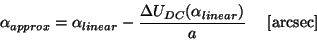 \begin{displaymath}
\alpha_{approx} = \alpha_{linear} -
\frac{{\Delta}U_{DC}(\alpha_{linear})}{a}~~~~[{\rm arcsec}]
\end{displaymath}