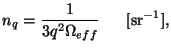 $\displaystyle n_{q} = \frac{1}{3q^2\Omega_{eff}}~~~~~{\rm [sr^{-1}]},$