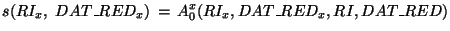 $\displaystyle {s(RI_x,~DAT\_RED_x)\,=\,A^x_0(RI_x,DAT\_RED_x,RI,DAT\_RED)}$